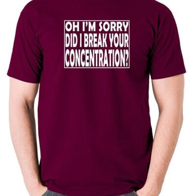 Camiseta inspirada en Pulp Fiction - Oh, lo siento, ¿rompí tu concentración? borgoña