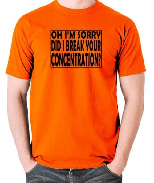 Pulp Fiction Inspired T Shirt - Oh I'm Sorry, Did I Break Your Concentration? orange