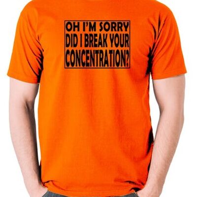 Pulp Fiction inspiriertes T-Shirt - Oh, tut mir leid, habe ich Ihre Konzentration gebrochen? Orange