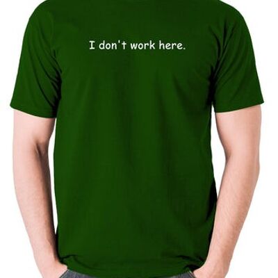 The IT Crowd Inspired T Shirt - I Don't Work Here green