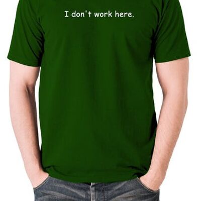 The IT Crowd Inspired T Shirt - I Don't Work Here green
