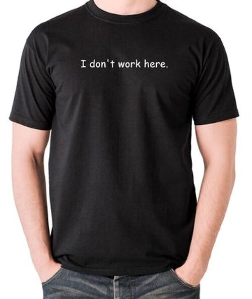 The IT Crowd Inspired T Shirt - I Don't Work Here black