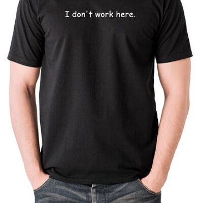 The IT Crowd Inspired T Shirt - I Don't Work Here black
