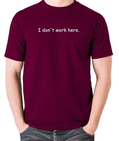 The IT Crowd Inspired T Shirt - I Don't Work Here burgundy
