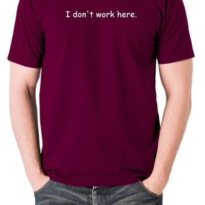The IT Crowd Inspired T Shirt - I Don't Work Here burgundy
