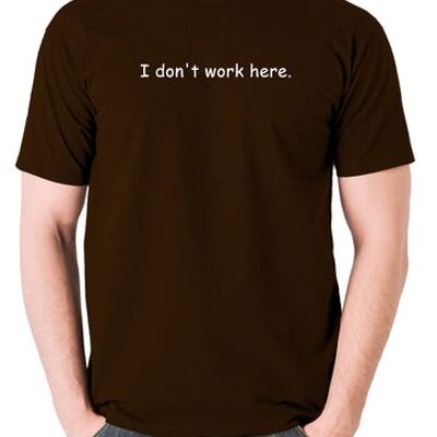 The IT Crowd Inspired T Shirt - I Don't Work Here chocolate