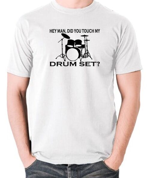 Step Brothers Inspired T Shirt - Hey Man, Did You Touch My Drumset? white