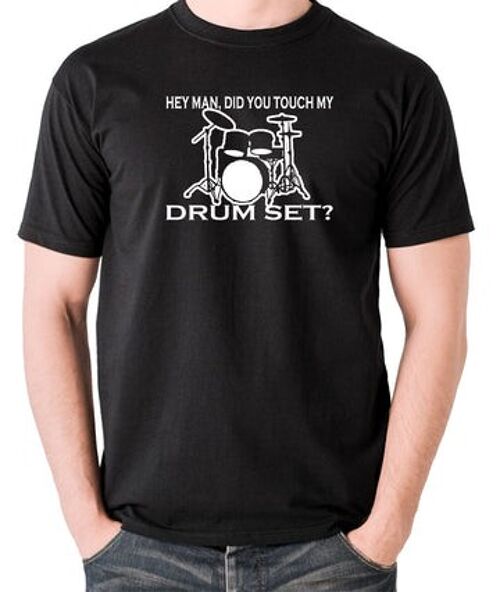 Step Brothers Inspired T Shirt - Hey Man, Did You Touch My Drumset? black