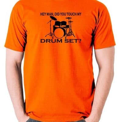 Step Brothers Inspired T Shirt - Hey Man, Did You Touch My Drumset? orange