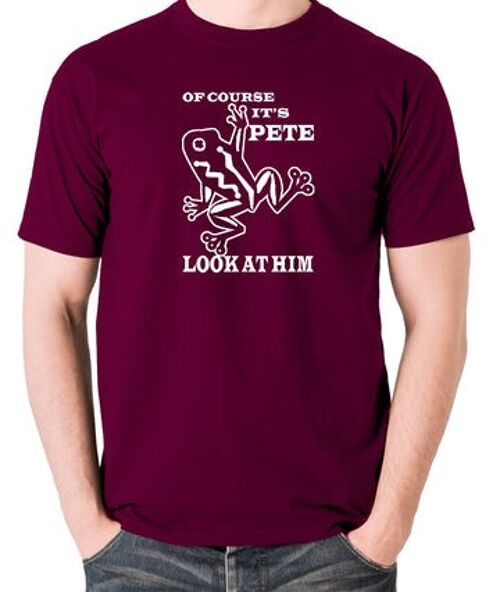 O Brother Where Art Thou? Inspired T Shirt - Of Course It's Pete, Look At Him burgundy