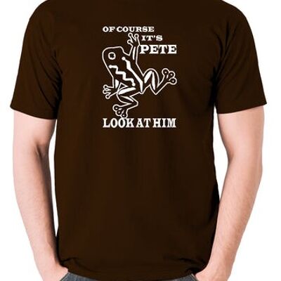 O Brother Where Art Thou? Inspired T Shirt - Of Course It's Pete, Look At Him chocolate