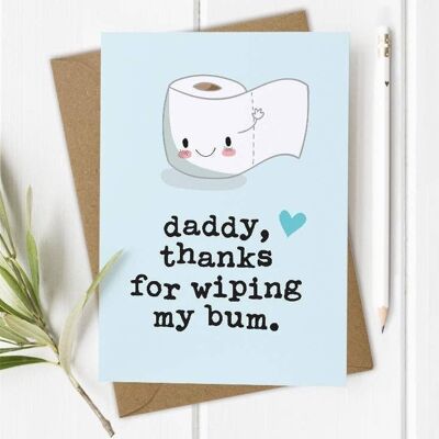 Daddy Thanks for Wiping My Bum  - Fathers Day / Dad Birthday