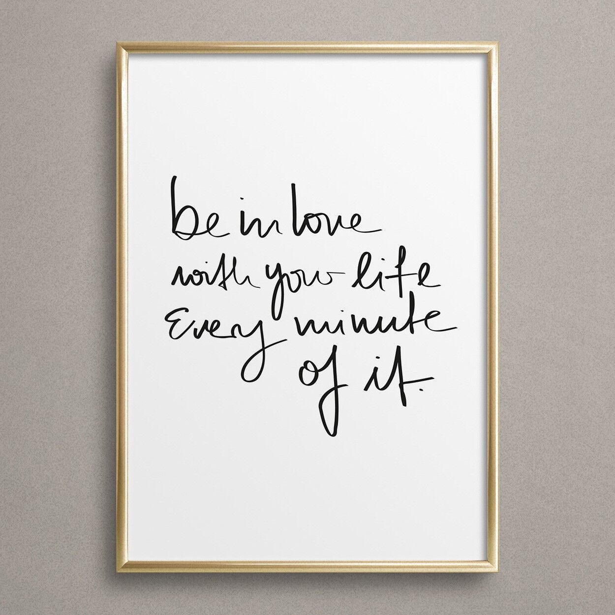 Poster 'Be in love with your life, every minute of it'