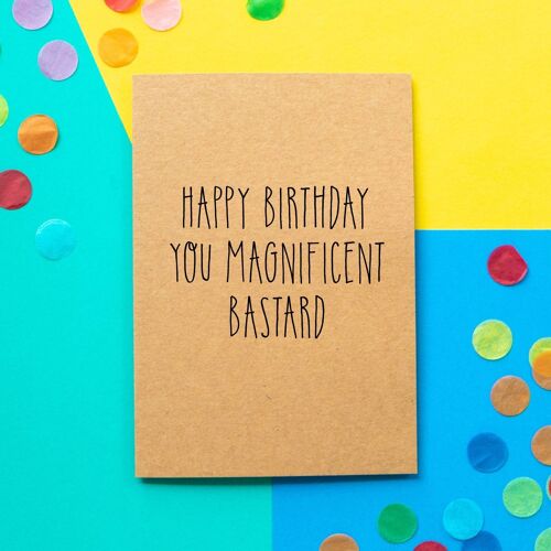 Funny Birthday Card | Happy Birthday you magnificent bastard