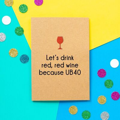 Biglietto per il 40° compleanno divertente | Beviamo vino rosso rosso perché UB40.