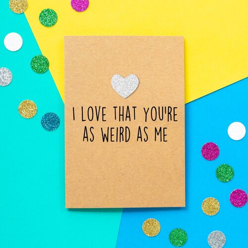 Funny Valentines Card | I Love That You're As Weird As Me