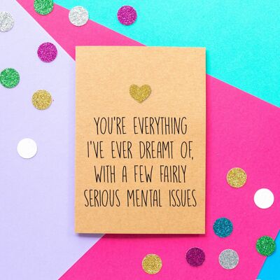 Funny Valentine's Day Card | You're everything I've ever dreamt of with a few serious mental issues