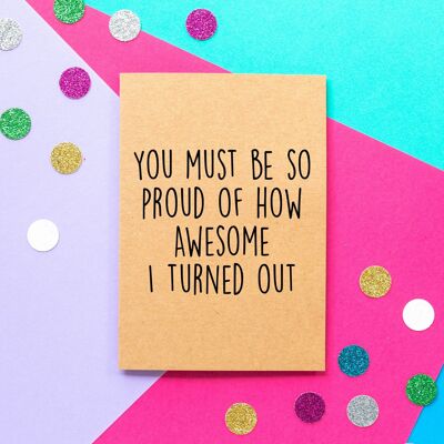 Funny Mother's Day Card | You Must Be So Proud Of How Awesome I Turned Out