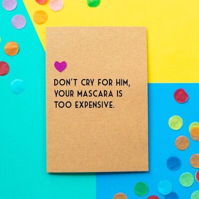 Lustige Scheidungskarte | Weine nicht um ihn, deine Wimperntusche ist zu teuer