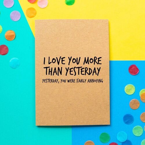 Funny Valentine's Day Card | Love You More Than Yesterday, Yesterday You Were Fairly Annoying