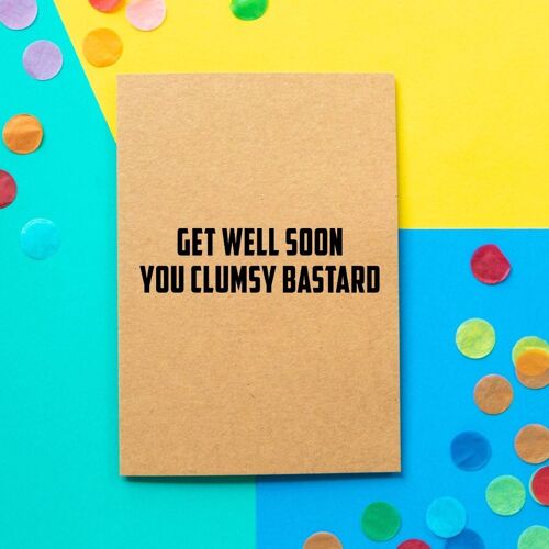Funny Get Well Card | Get Well Soon You Clumsy Bastard
