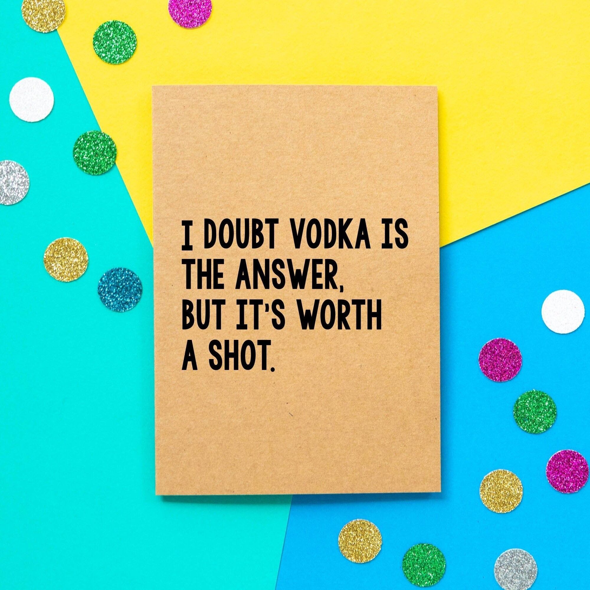 Funny Birthday Card | I Doubt Vodka Is The Answer But It's Worth A Shot