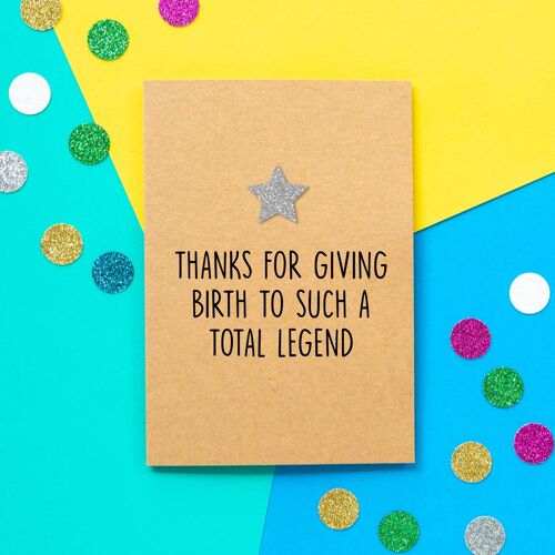 Funny Mothers Day Card | Thanks For Giving Birth To Such A Total Legend