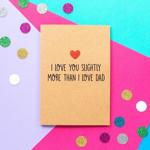 Funny Mothers Day Card | I Love You Slightly More Than Dad