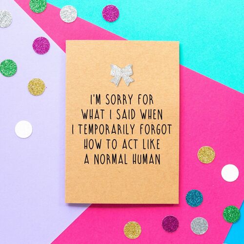 Funny apology card - I'm sorry for what I said when I temporarily forgot to act like a normal human