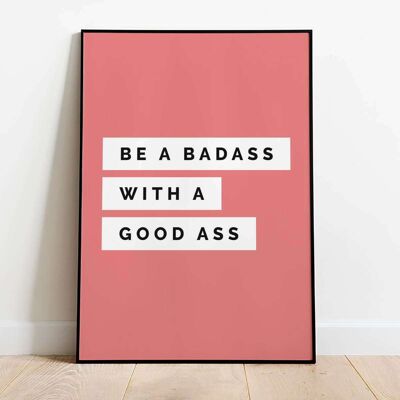 Be a Badass With a Good Ass Typography Poster (50 x 70 cm)