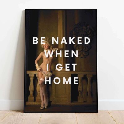 Be Naked When I Get Home Typography Poster (42 x 59.4cm)