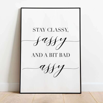 Stay Classy Sassy and a bit bad assy Typography Poster (42 x 59.4cm)