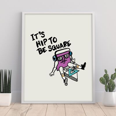 It's Hip To Be Square - 11X14” Premium Art Print