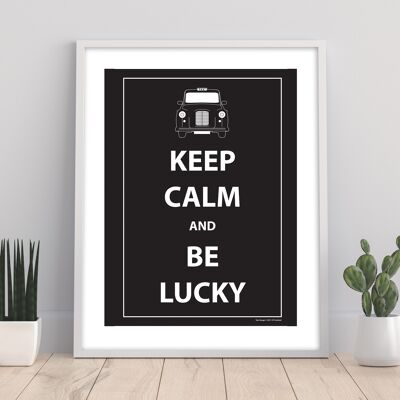 Keep Calm And Be Lucky - 11X14” Premium Art Print