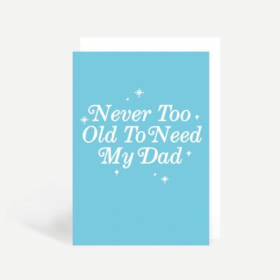 Never Too Old To Need My Dad Greetings Card