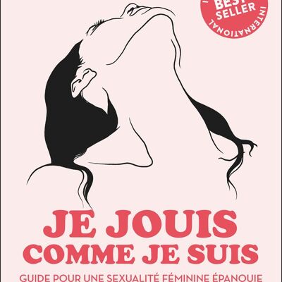 JE JOUIS COMME JE SUIS GUIDE DU PLAISIR FÉMININ