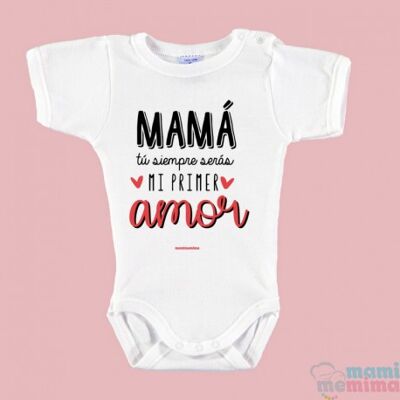 Body Bebé " Mamá, tú siempre serás mi primer amor"