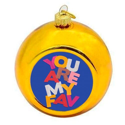Christmas Baubles 'YOU ARE MY FAV'