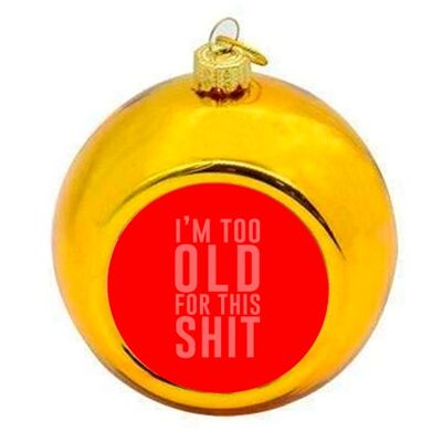 Christmas Baubles 'I'm Too Old For This