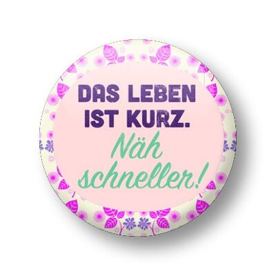 Button, Das Leben ist kurz näh schneller