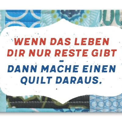 Postkarte, Wenn das Leben dir nur Reste gibt. Dann mache einen Quilt daraus.