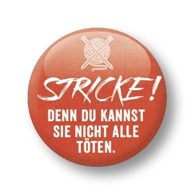 Button, Stricke! Denn Du kannst sie nicht alle töten.