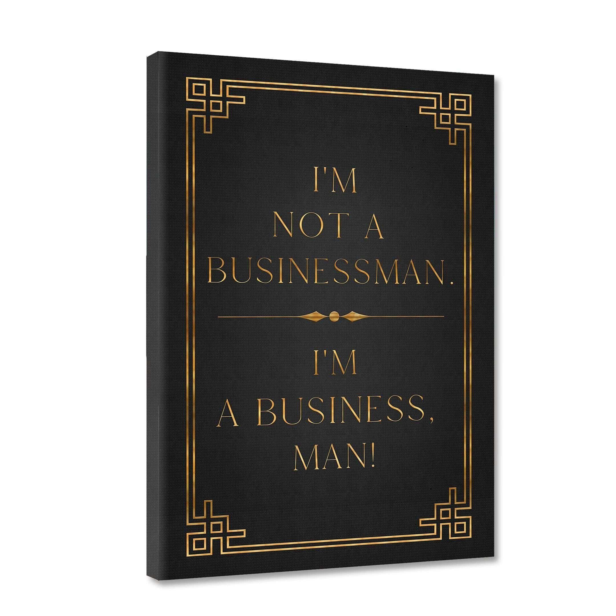 I’M A BUSINESS, MAN!