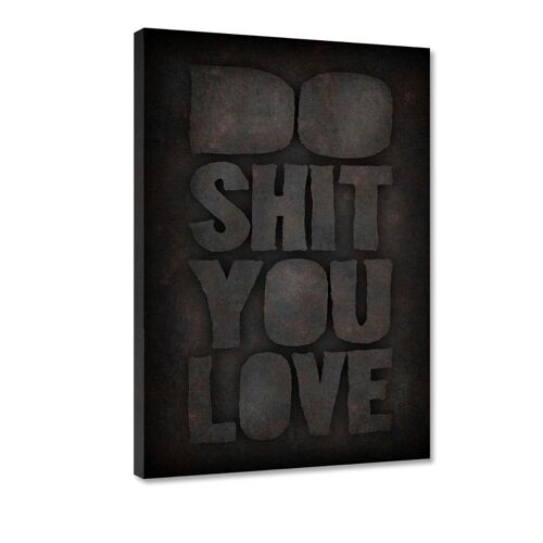 DO SHIT YOU LOVE