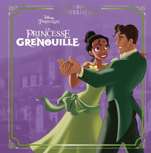 LIVRE - LA PRINCESSE ET LA GRENOUILLE - Les Grands Classiques - L'histoire du film - Disney Princesses