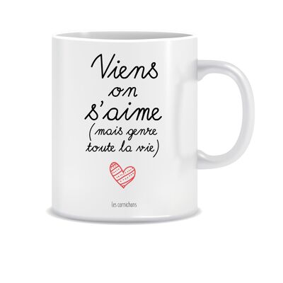 mug viens on s'aime mais genre toute la vie - mug décoré en France