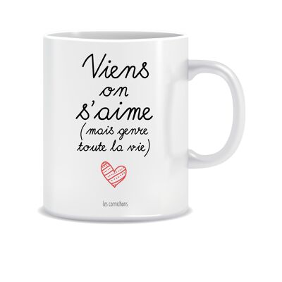 mug viens on s'aime mais genre toute la vie - mug décoré en France