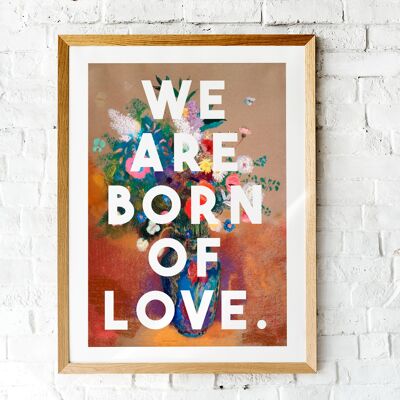 We Are Born Of Love - A4 Print