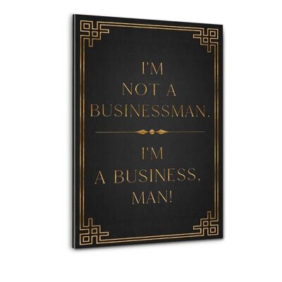 I'M A BUSINESS, MAN! - Plexiglas picture