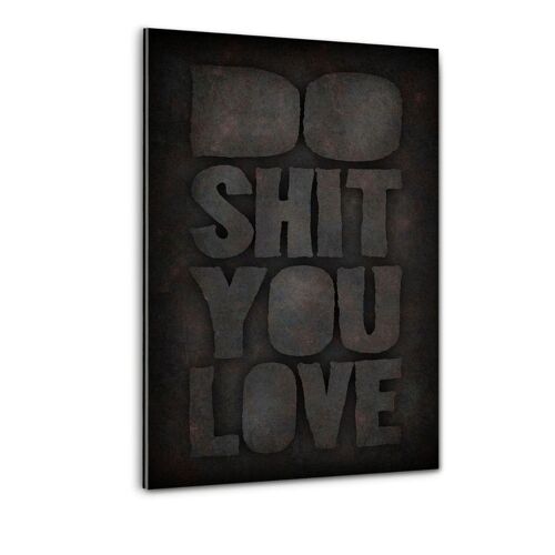 DO SHIT YOU LOVE - Plexiglasbild